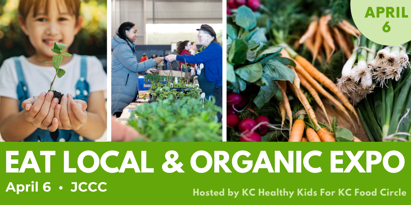 Three images of a child holding a plant, a farmer and shopper exchanging money and a pile of colorful vegetables with the words April 6, Eat Local & Organic Expo, JCCC, Hosted by KC Healthy Kids for KC Food Circle.